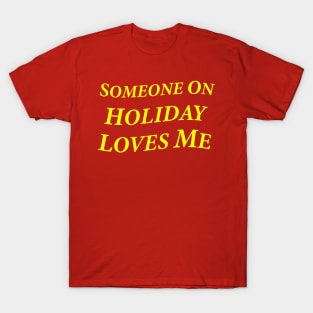 Someone On Holiday Loves Me (Romantic, Aesthetic & Wavy Yellow Serif Font Text) T-Shirt